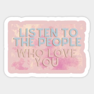 LISTEN TO THE PEOPLE WHO LOVE YOU Sticker